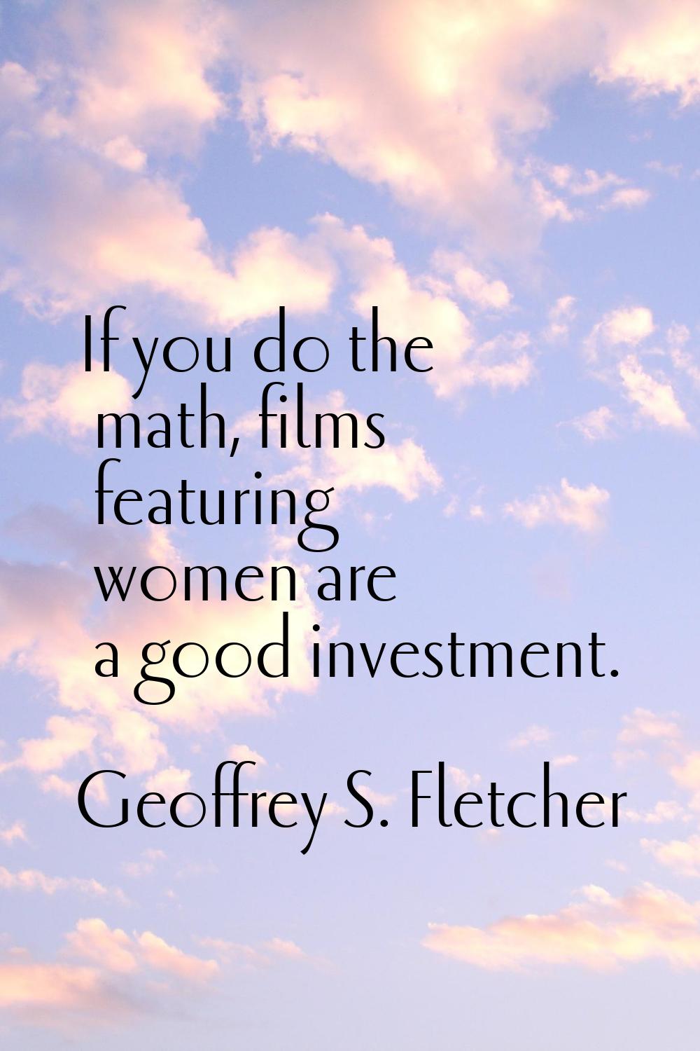If you do the math, films featuring women are a good investment.