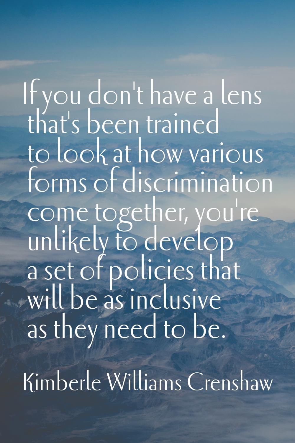 If you don't have a lens that's been trained to look at how various forms of discrimination come to