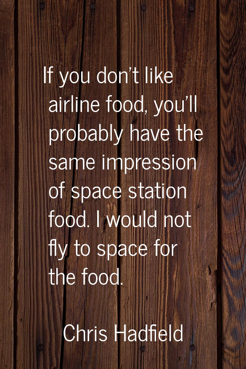 If you don't like airline food, you'll probably have the same impression of space station food. I w