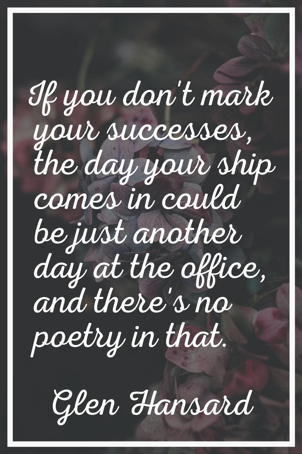 If you don't mark your successes, the day your ship comes in could be just another day at the offic