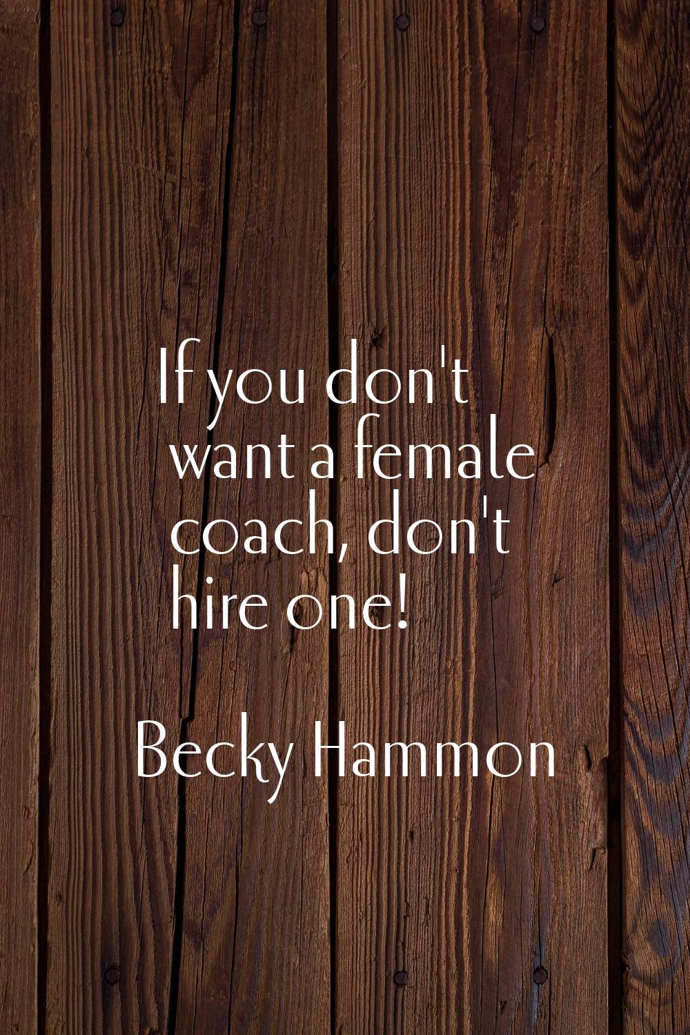 If you don't want a female coach, don't hire one!