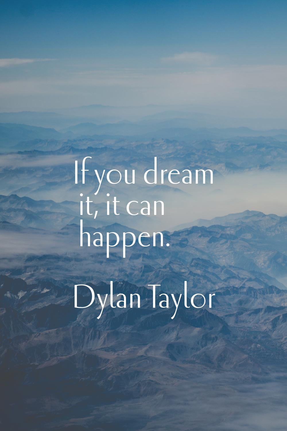 If you dream it, it can happen.