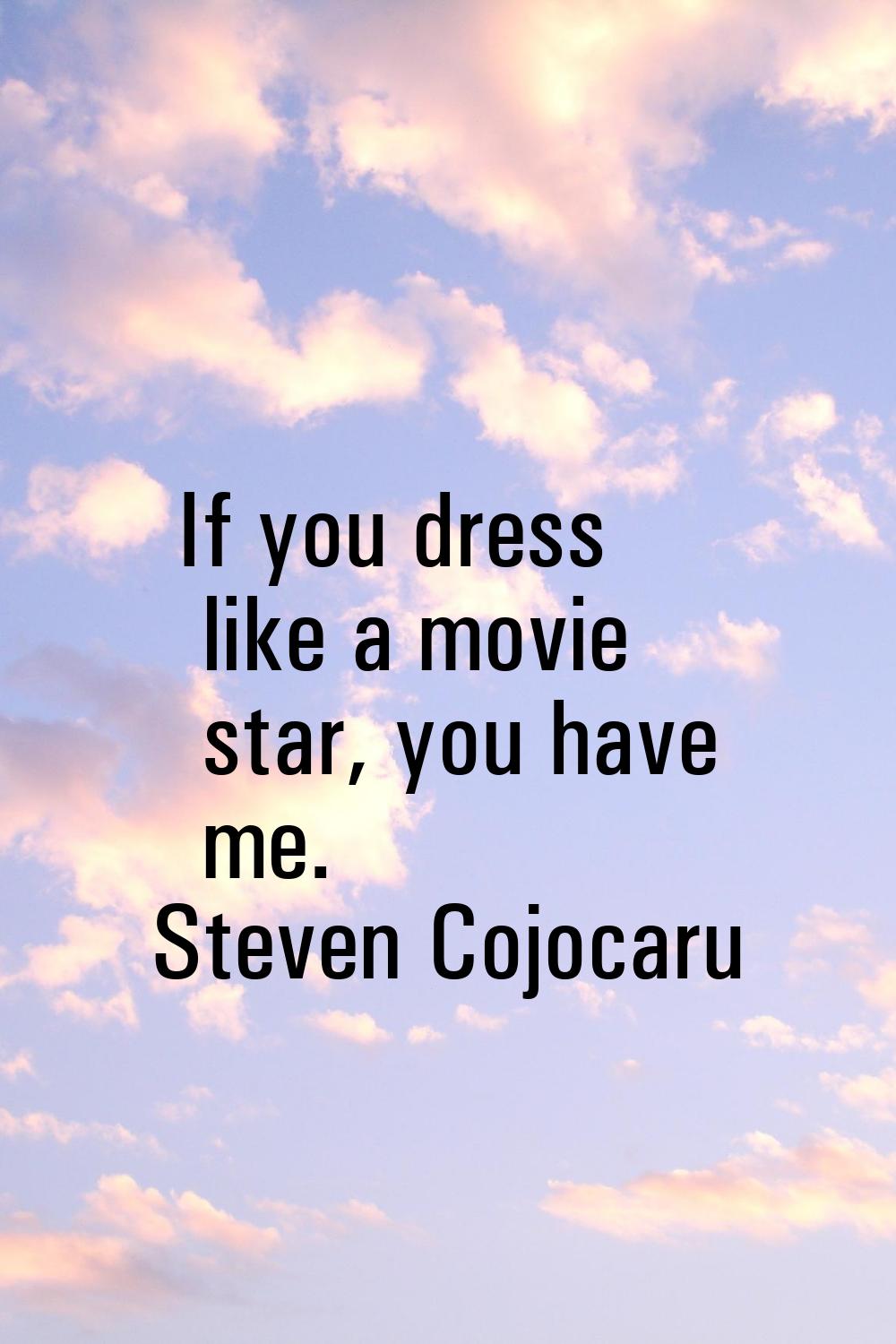 If you dress like a movie star, you have me.