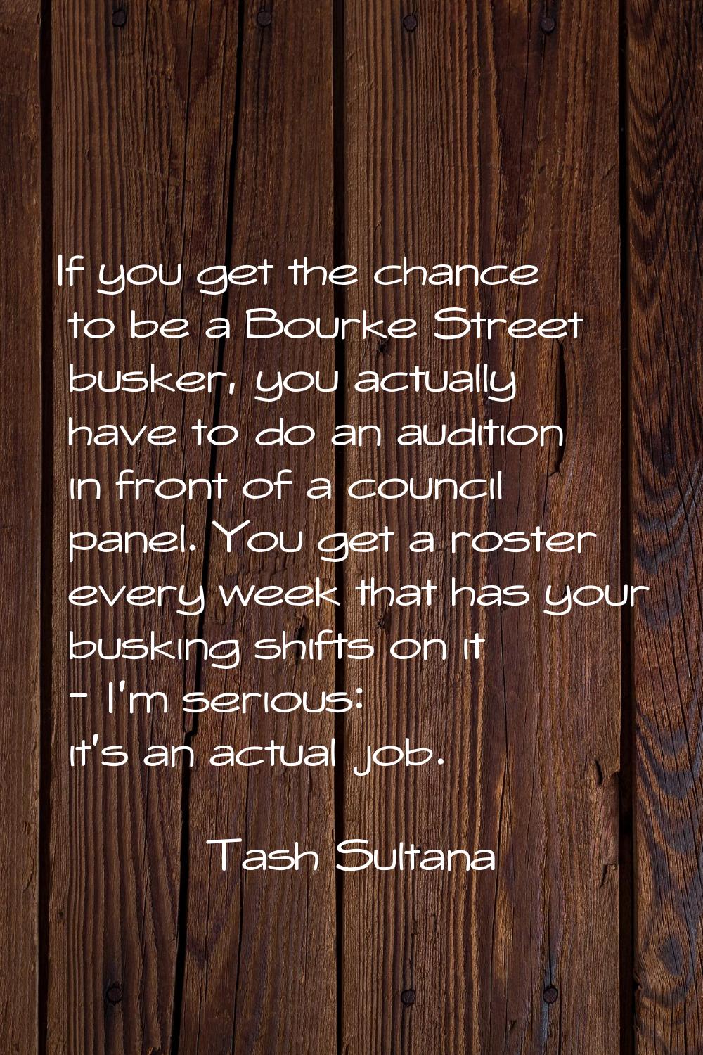 If you get the chance to be a Bourke Street busker, you actually have to do an audition in front of
