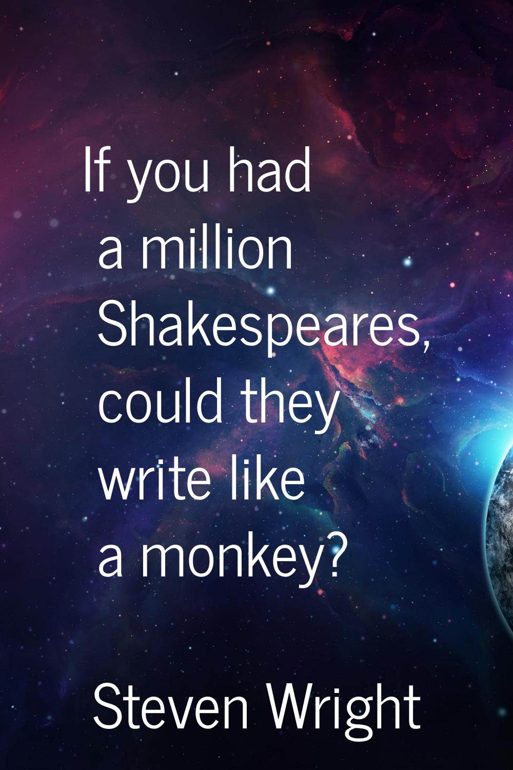 If you had a million Shakespeares, could they write like a monkey?