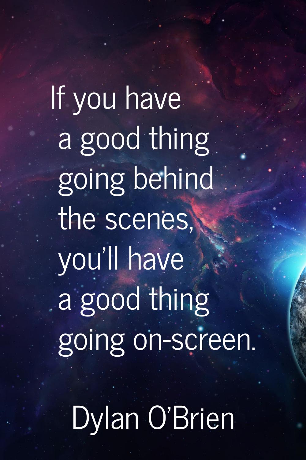 If you have a good thing going behind the scenes, you'll have a good thing going on-screen.