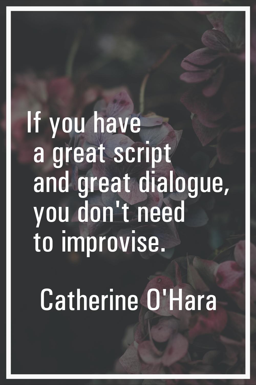 If you have a great script and great dialogue, you don't need to improvise.