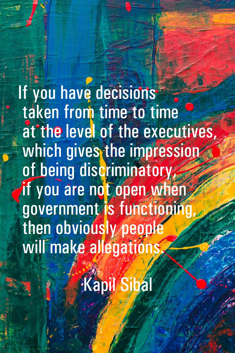 If you have decisions taken from time to time at the level of the executives, which gives the impre