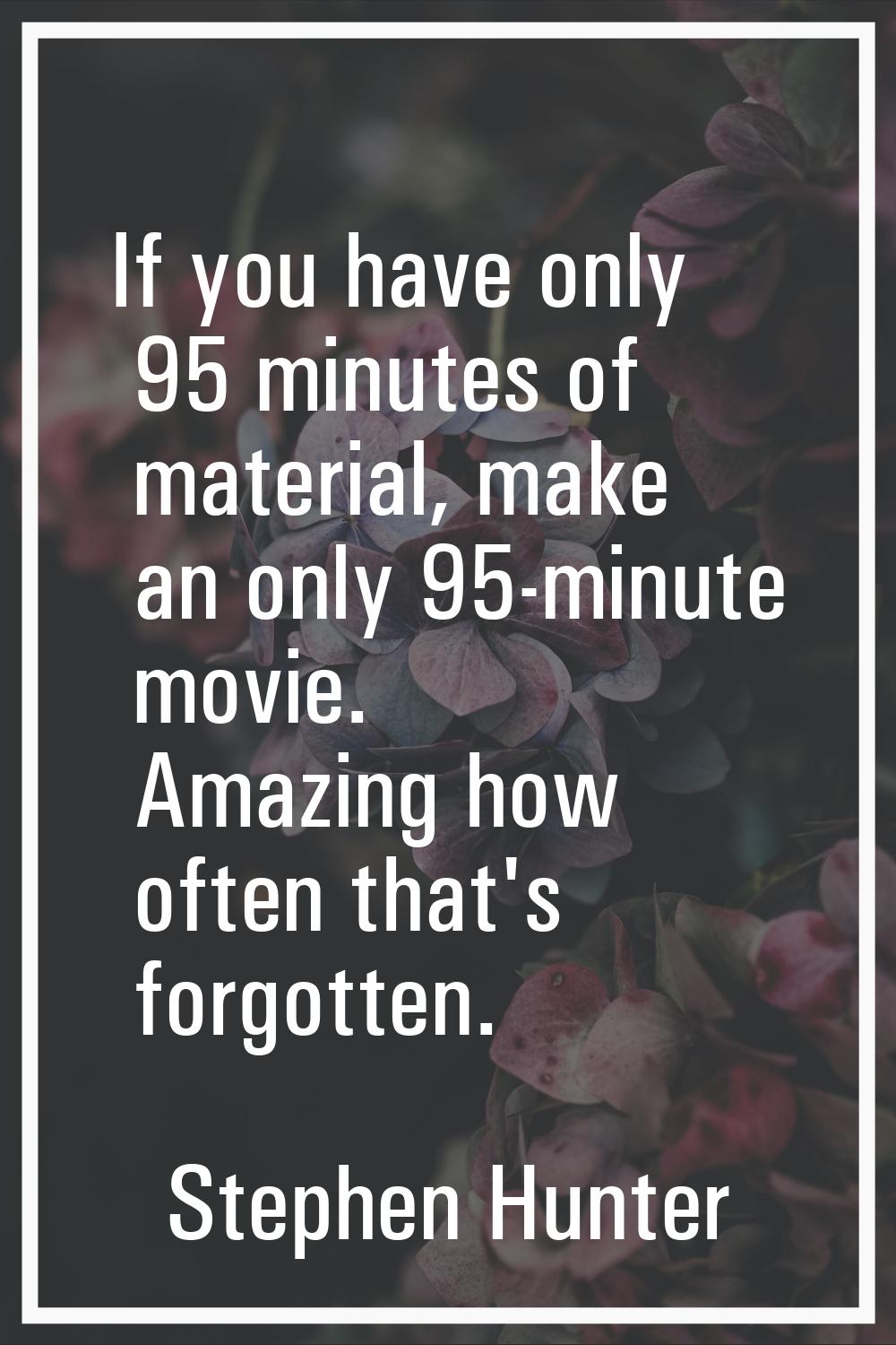 If you have only 95 minutes of material, make an only 95-minute movie. Amazing how often that's for