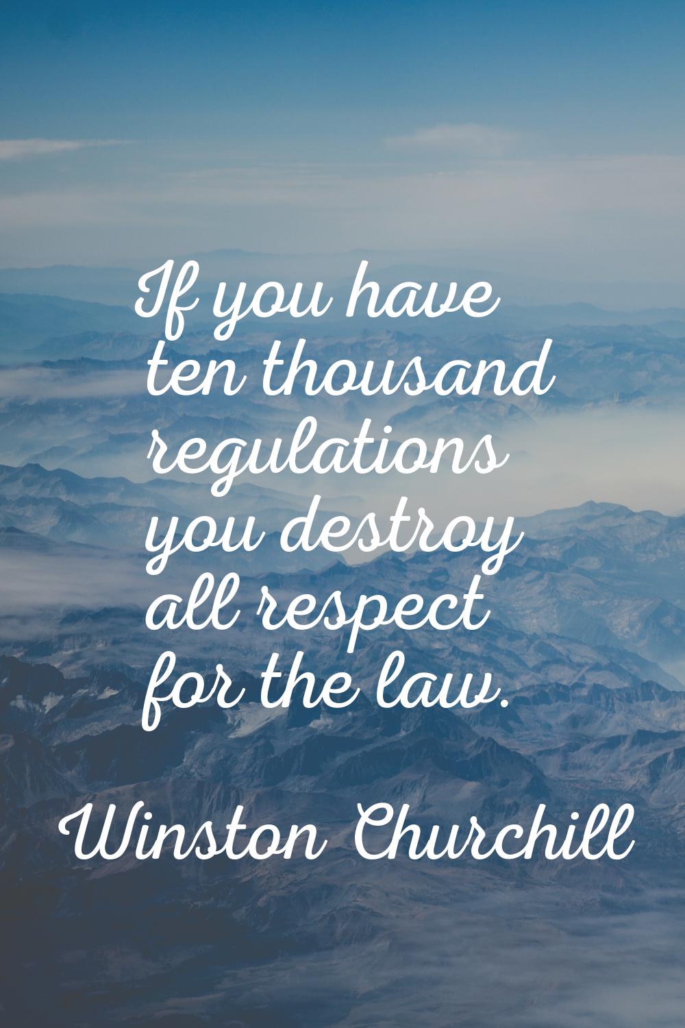 If you have ten thousand regulations you destroy all respect for the law.