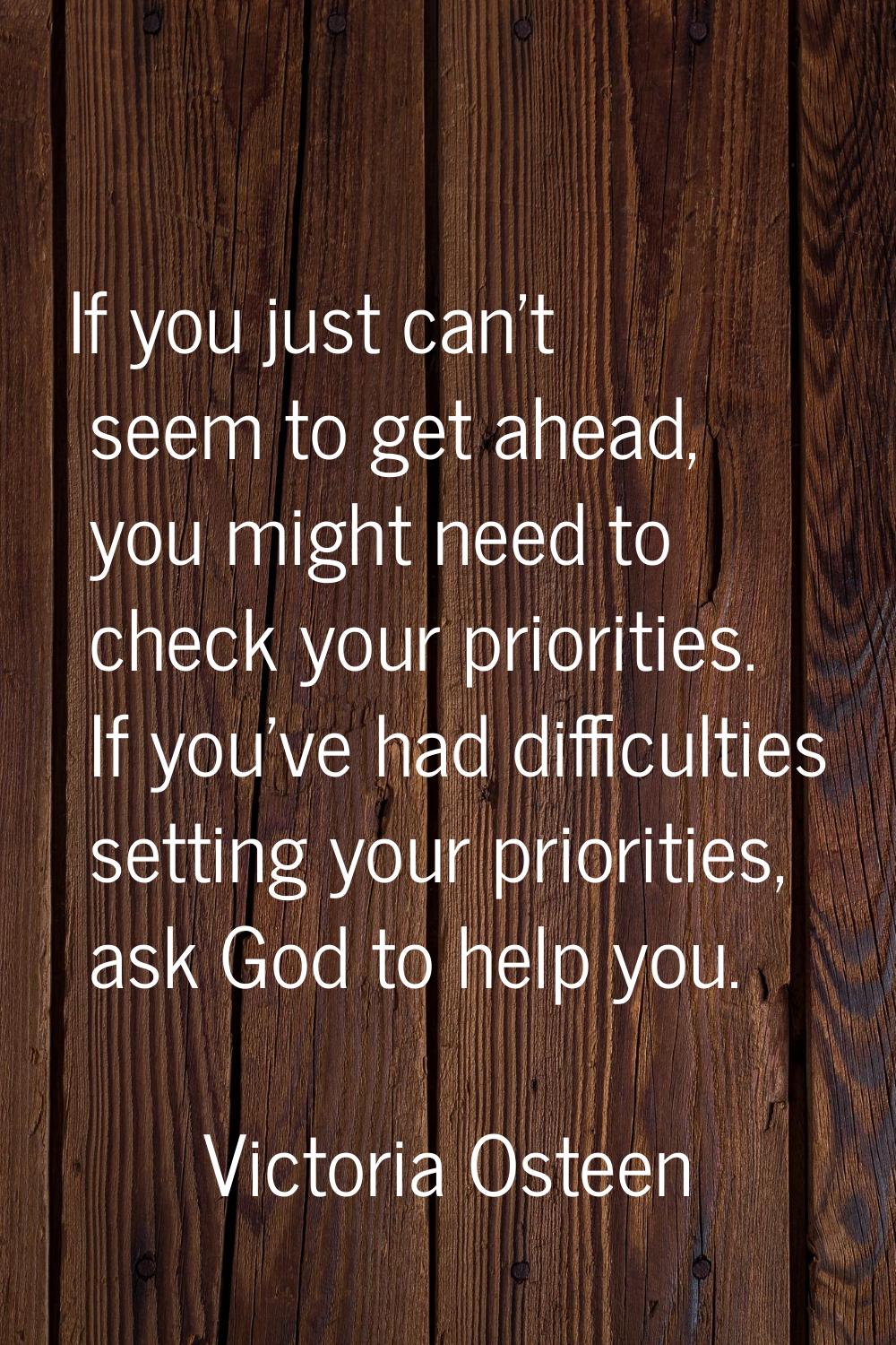 If you just can't seem to get ahead, you might need to check your priorities. If you've had difficu