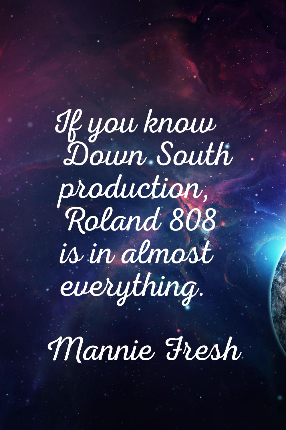 If you know Down South production, Roland 808 is in almost everything.