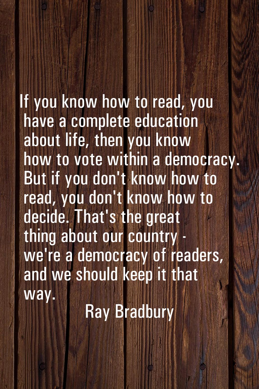 If you know how to read, you have a complete education about life, then you know how to vote within