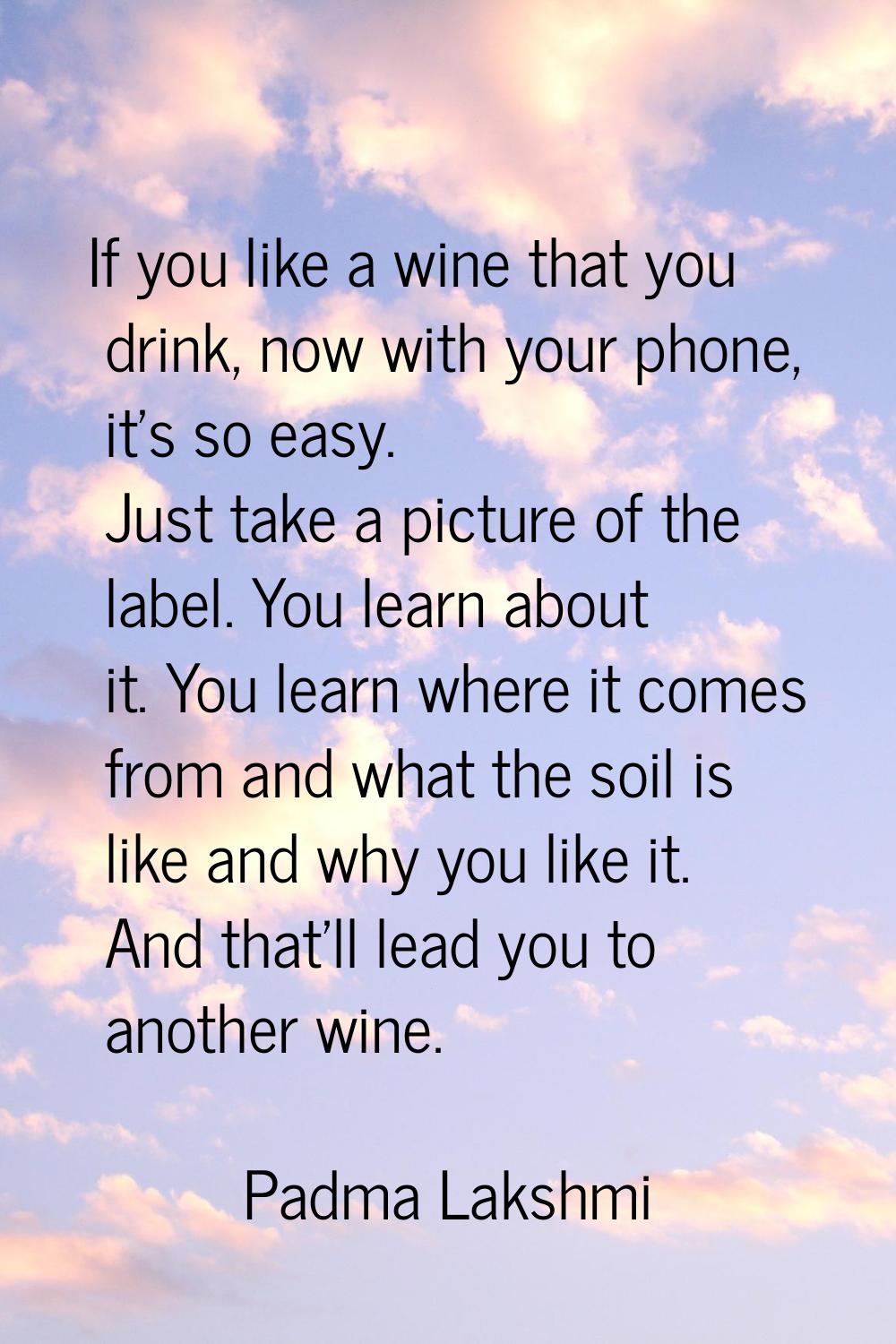 If you like a wine that you drink, now with your phone, it's so easy. Just take a picture of the la
