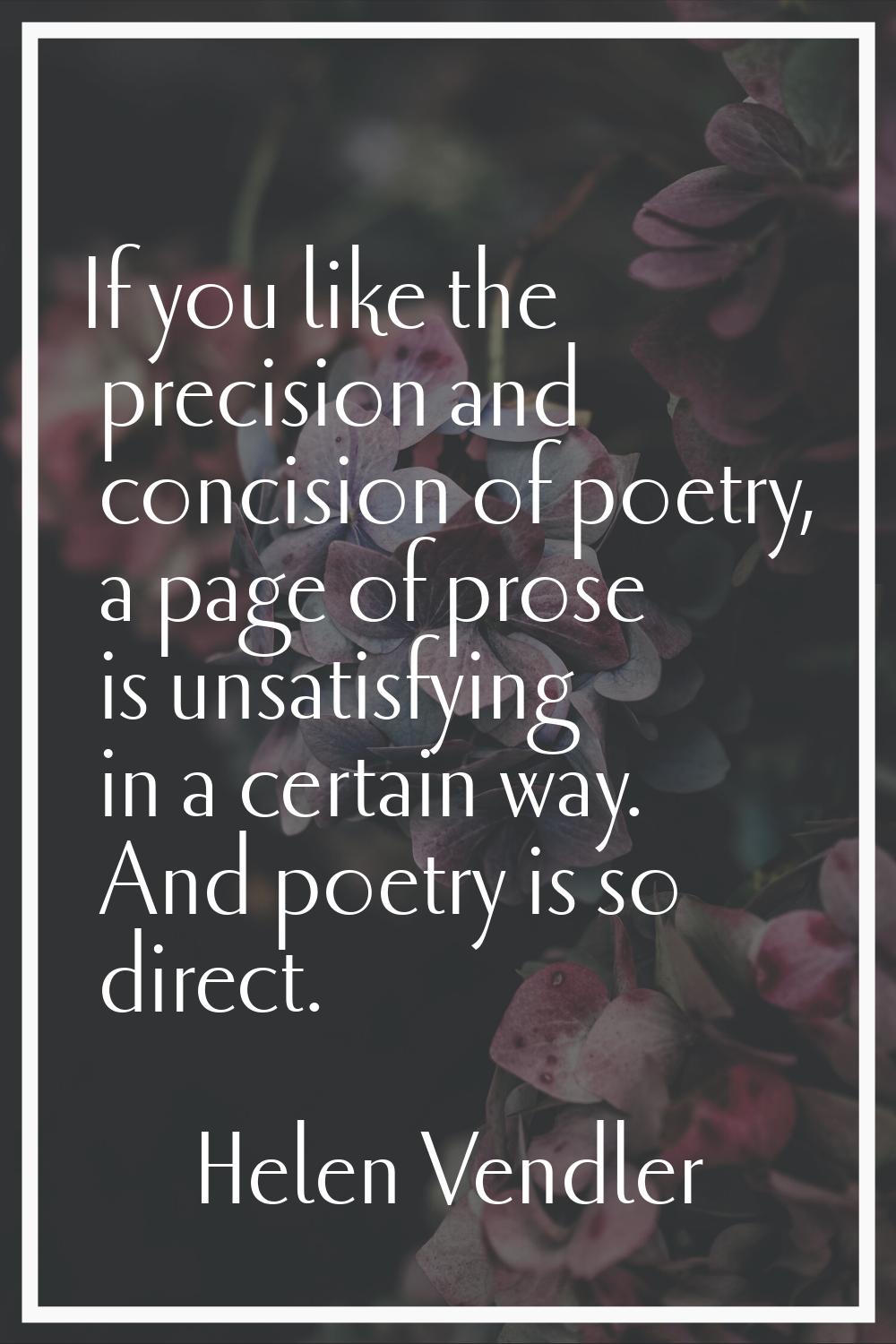 If you like the precision and concision of poetry, a page of prose is unsatisfying in a certain way