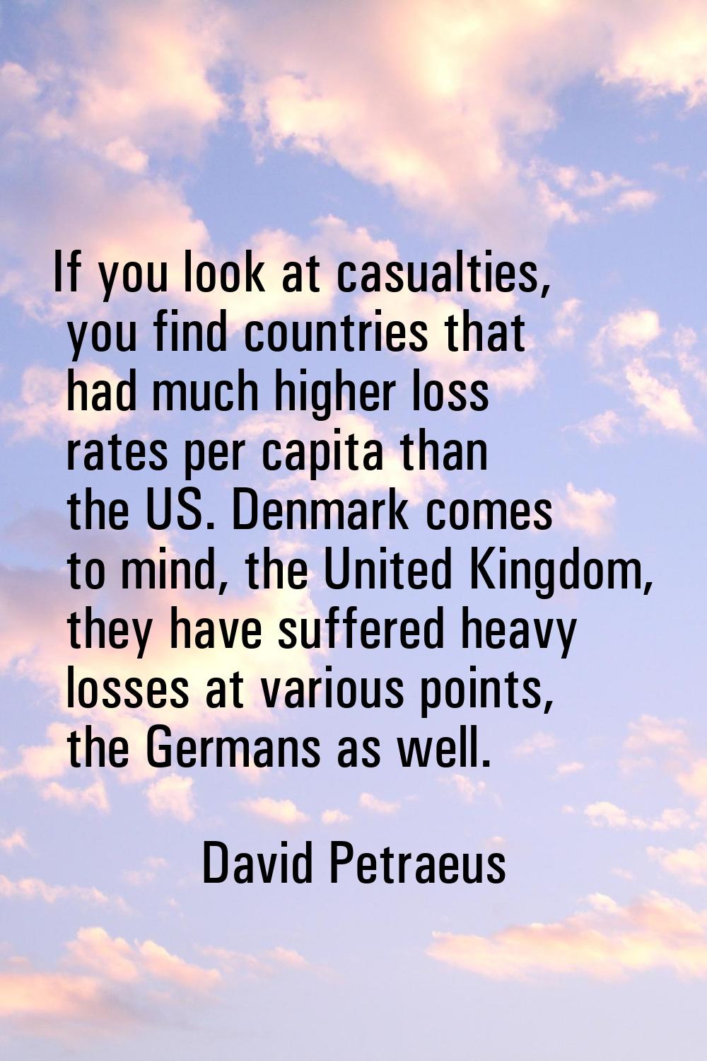 If you look at casualties, you find countries that had much higher loss rates per capita than the U