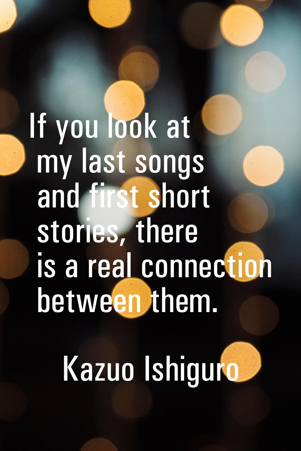 If you look at my last songs and first short stories, there is a real connection between them.