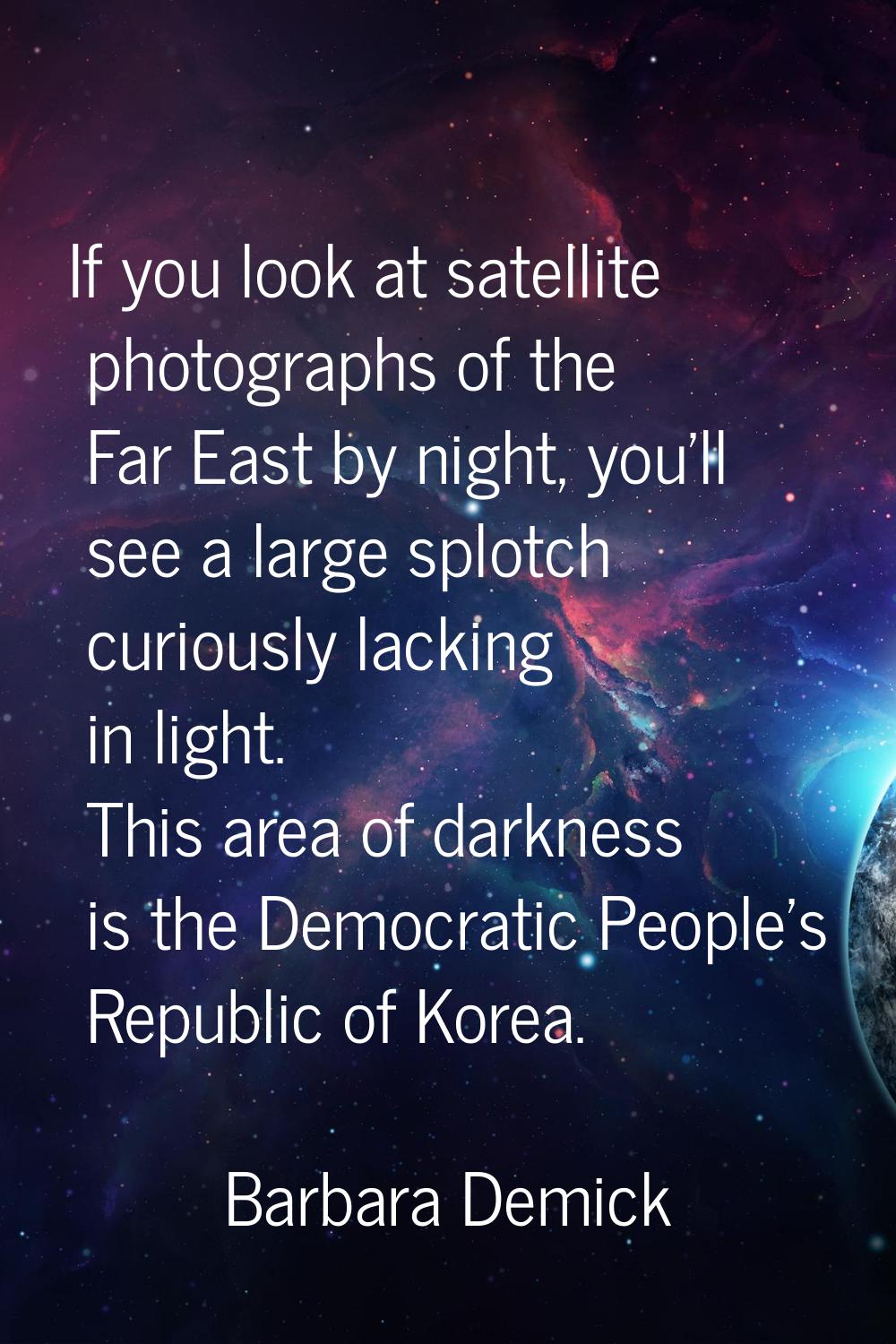 If you look at satellite photographs of the Far East by night, you'll see a large splotch curiously