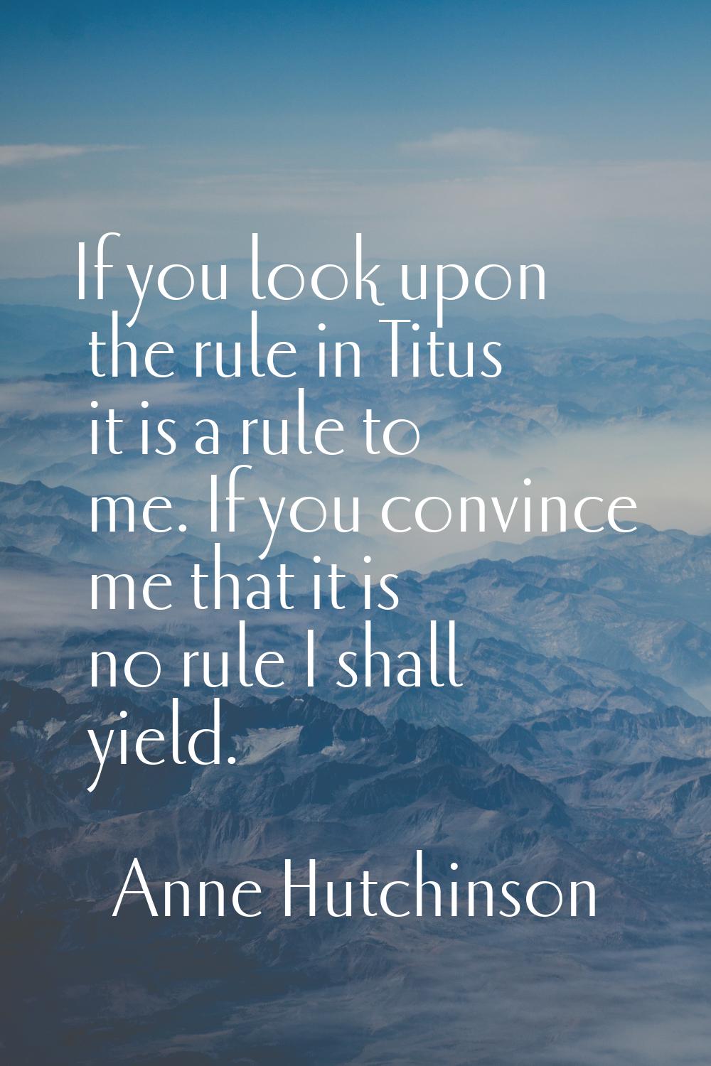If you look upon the rule in Titus it is a rule to me. If you convince me that it is no rule I shal