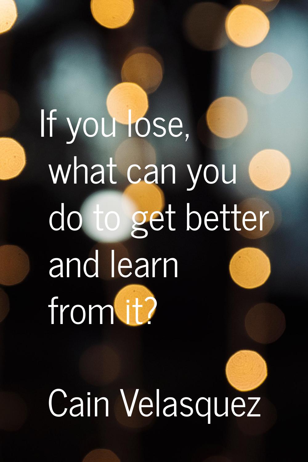 If you lose, what can you do to get better and learn from it?