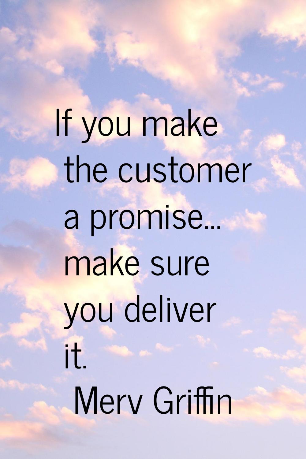 If you make the customer a promise... make sure you deliver it.
