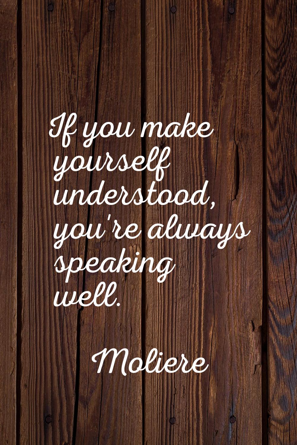 If you make yourself understood, you're always speaking well.