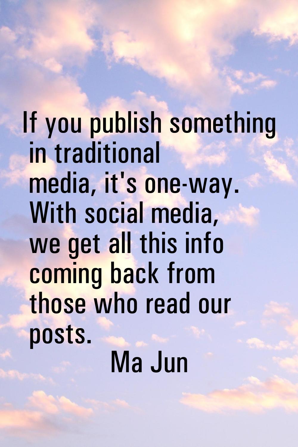 If you publish something in traditional media, it's one-way. With social media, we get all this inf