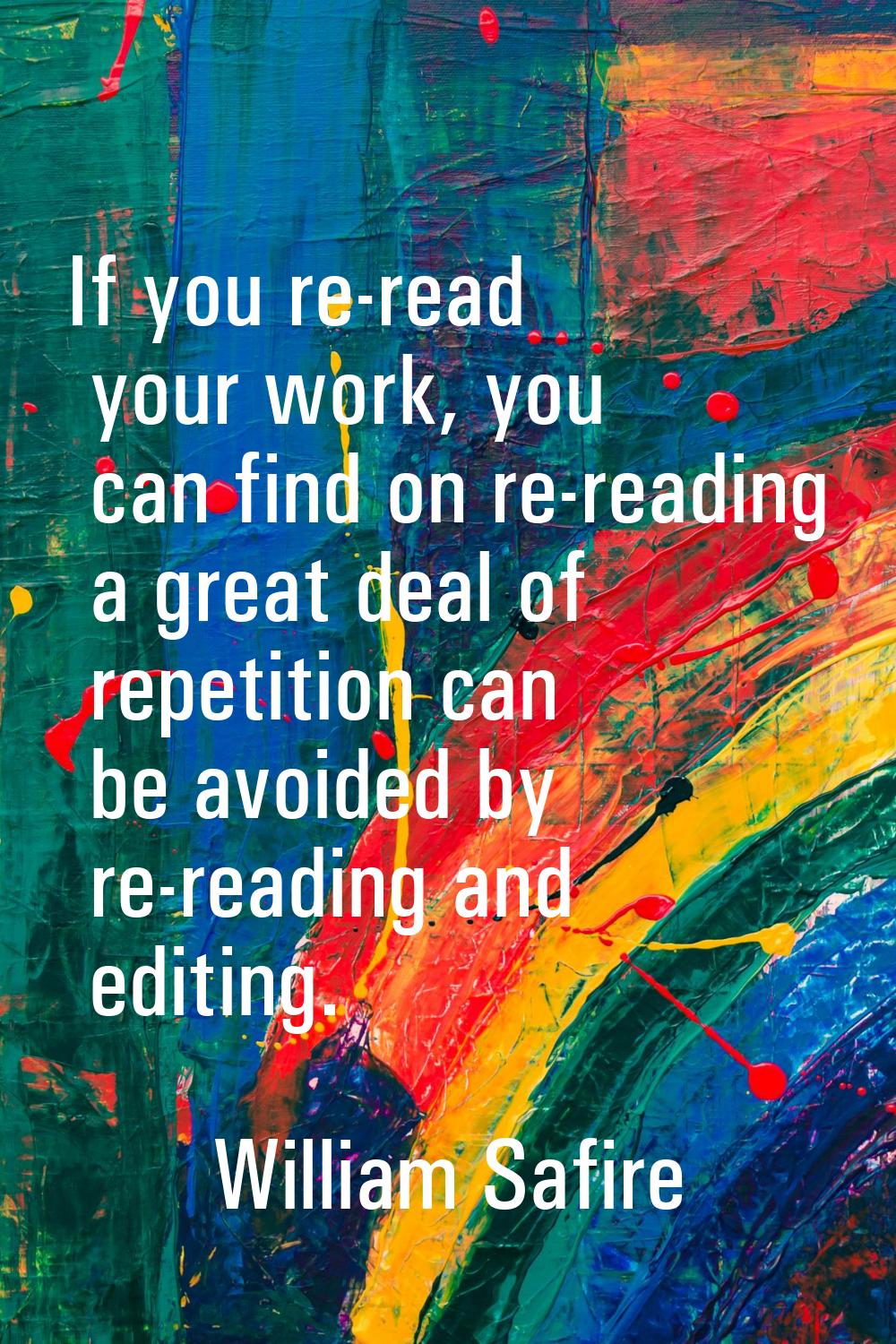 If you re-read your work, you can find on re-reading a great deal of repetition can be avoided by r