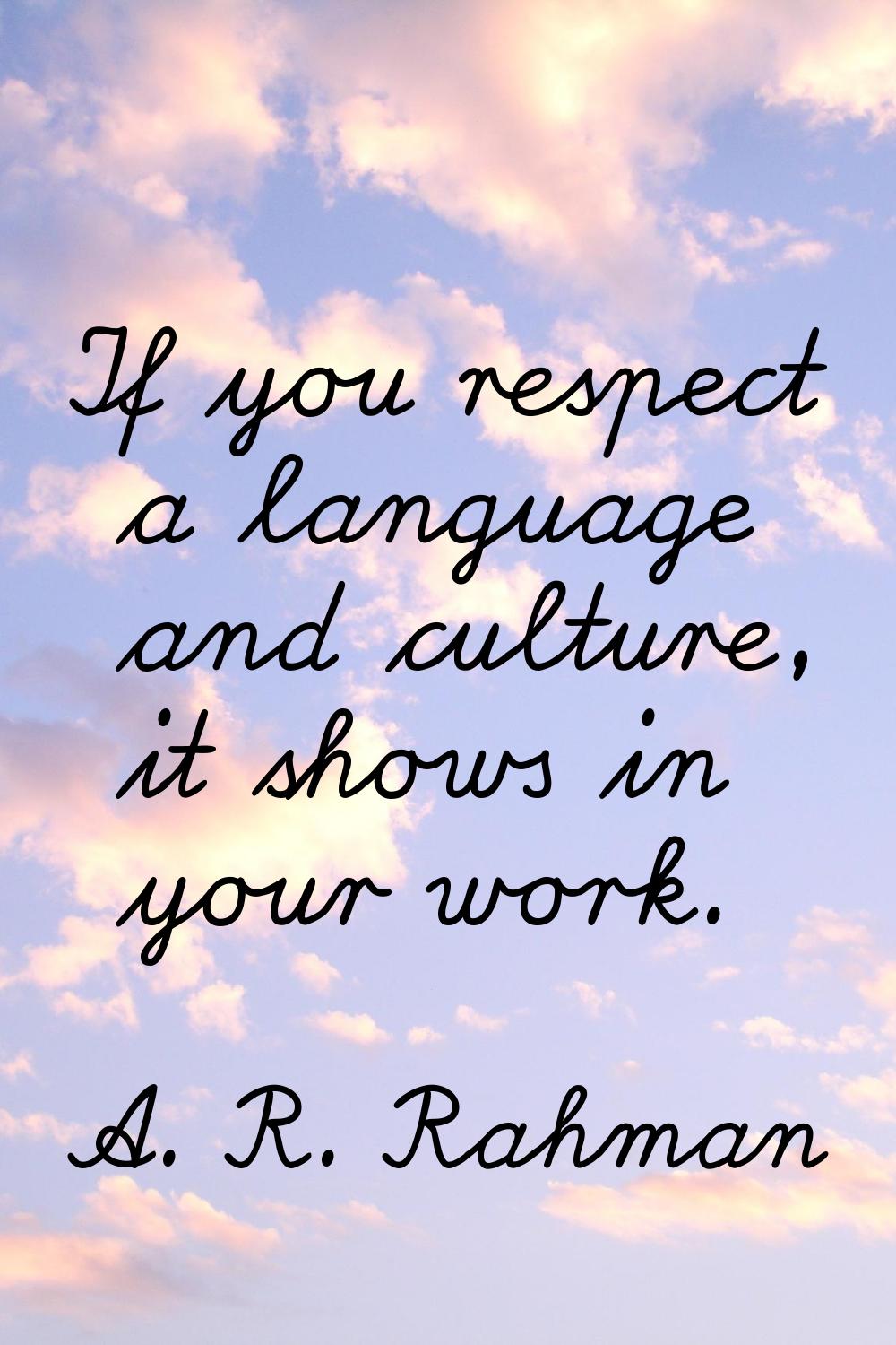If you respect a language and culture, it shows in your work.