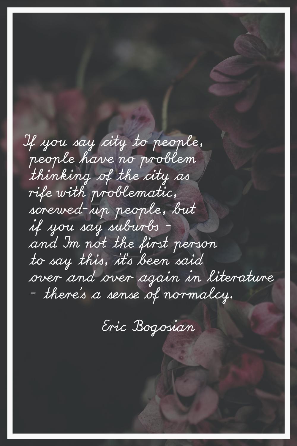 If you say city to people, people have no problem thinking of the city as rife with problematic, sc