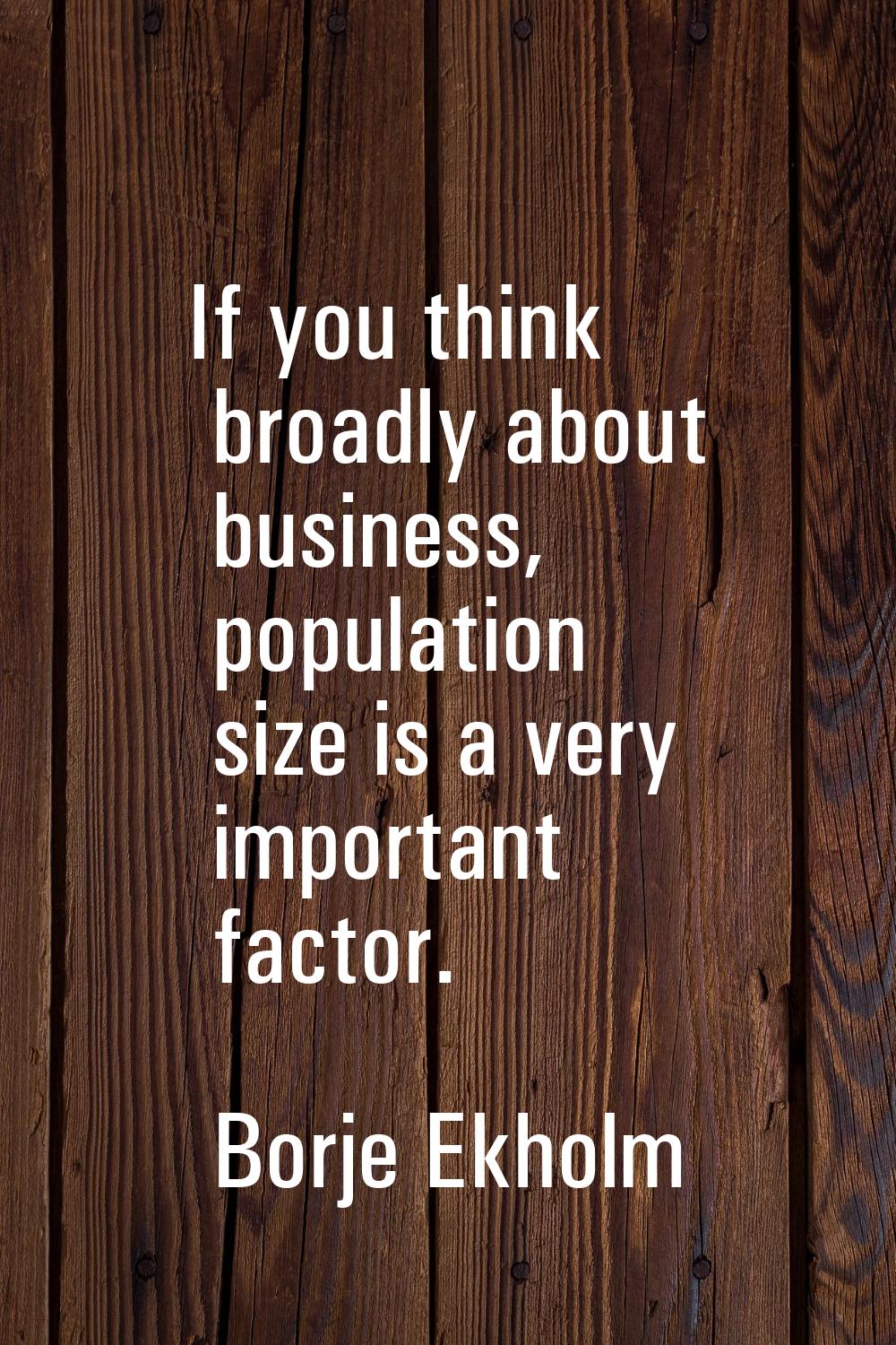 If you think broadly about business, population size is a very important factor.