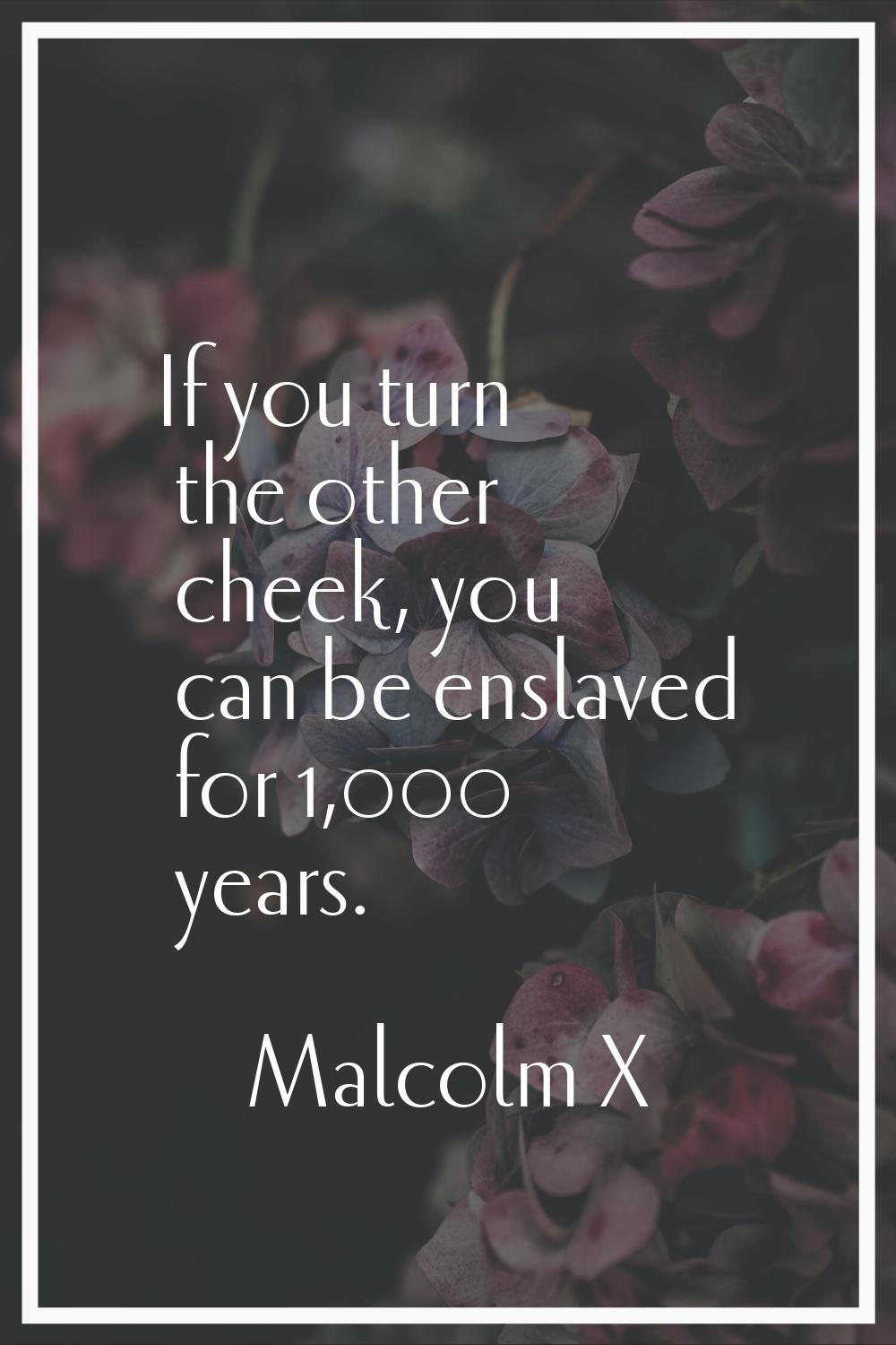 If you turn the other cheek, you can be enslaved for 1,000 years.