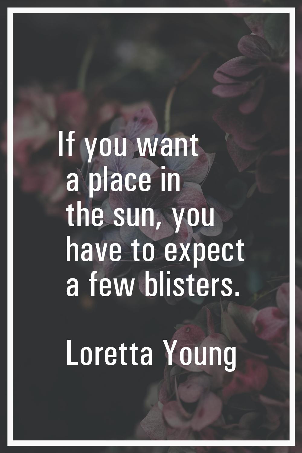 If you want a place in the sun, you have to expect a few blisters.