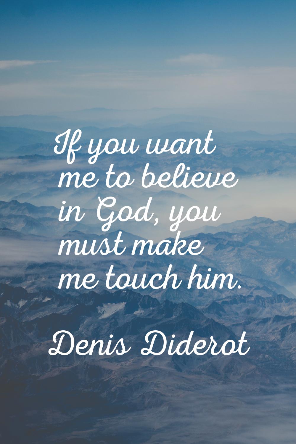If you want me to believe in God, you must make me touch him.