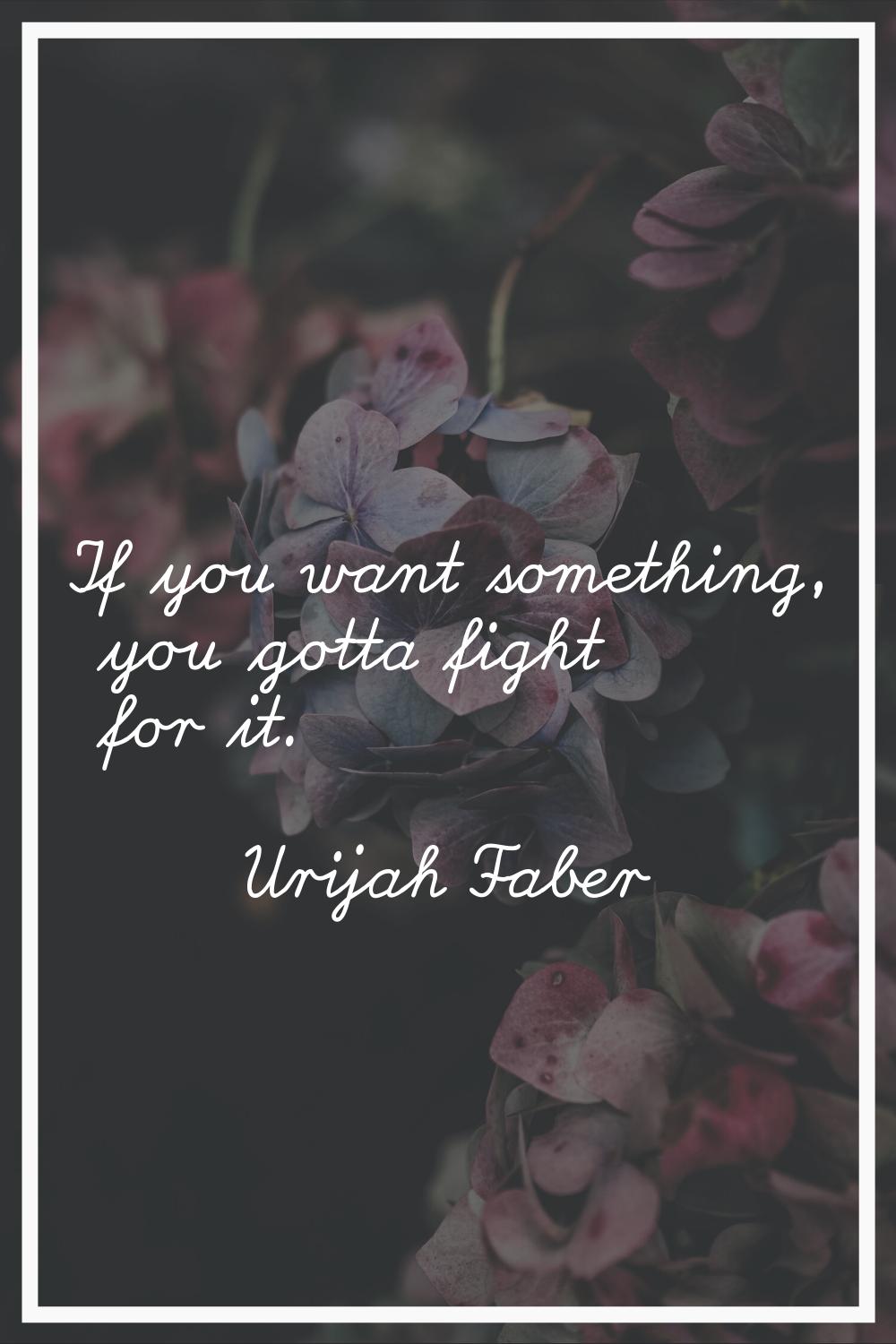 If you want something, you gotta fight for it.