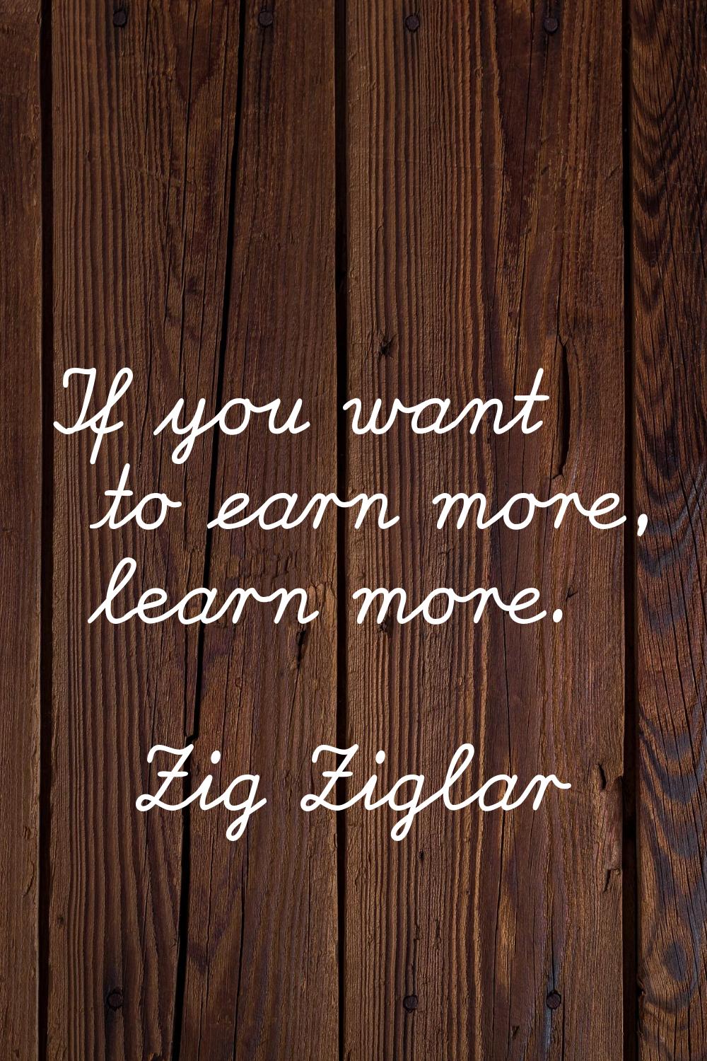 If you want to earn more, learn more.