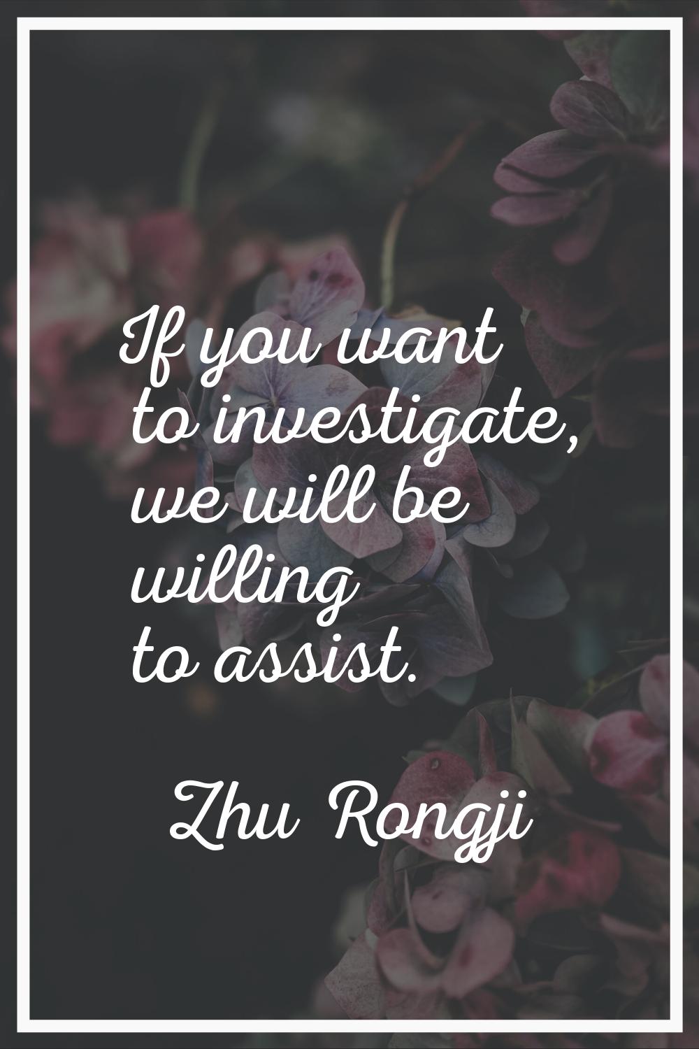 If you want to investigate, we will be willing to assist.