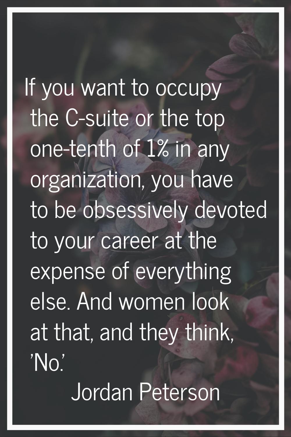 If you want to occupy the C-suite or the top one-tenth of 1% in any organization, you have to be ob