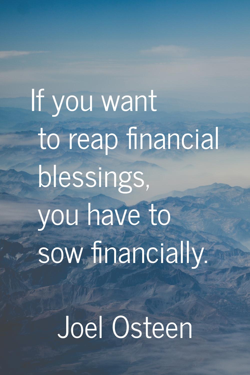 If you want to reap financial blessings, you have to sow financially.
