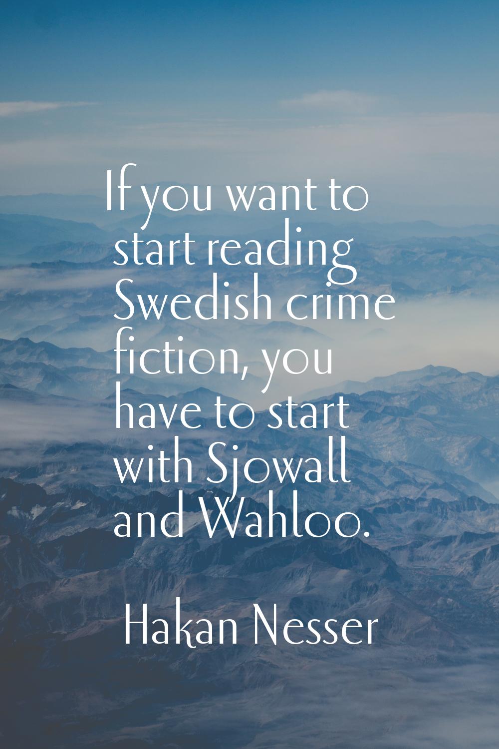 If you want to start reading Swedish crime fiction, you have to start with Sjowall and Wahloo.