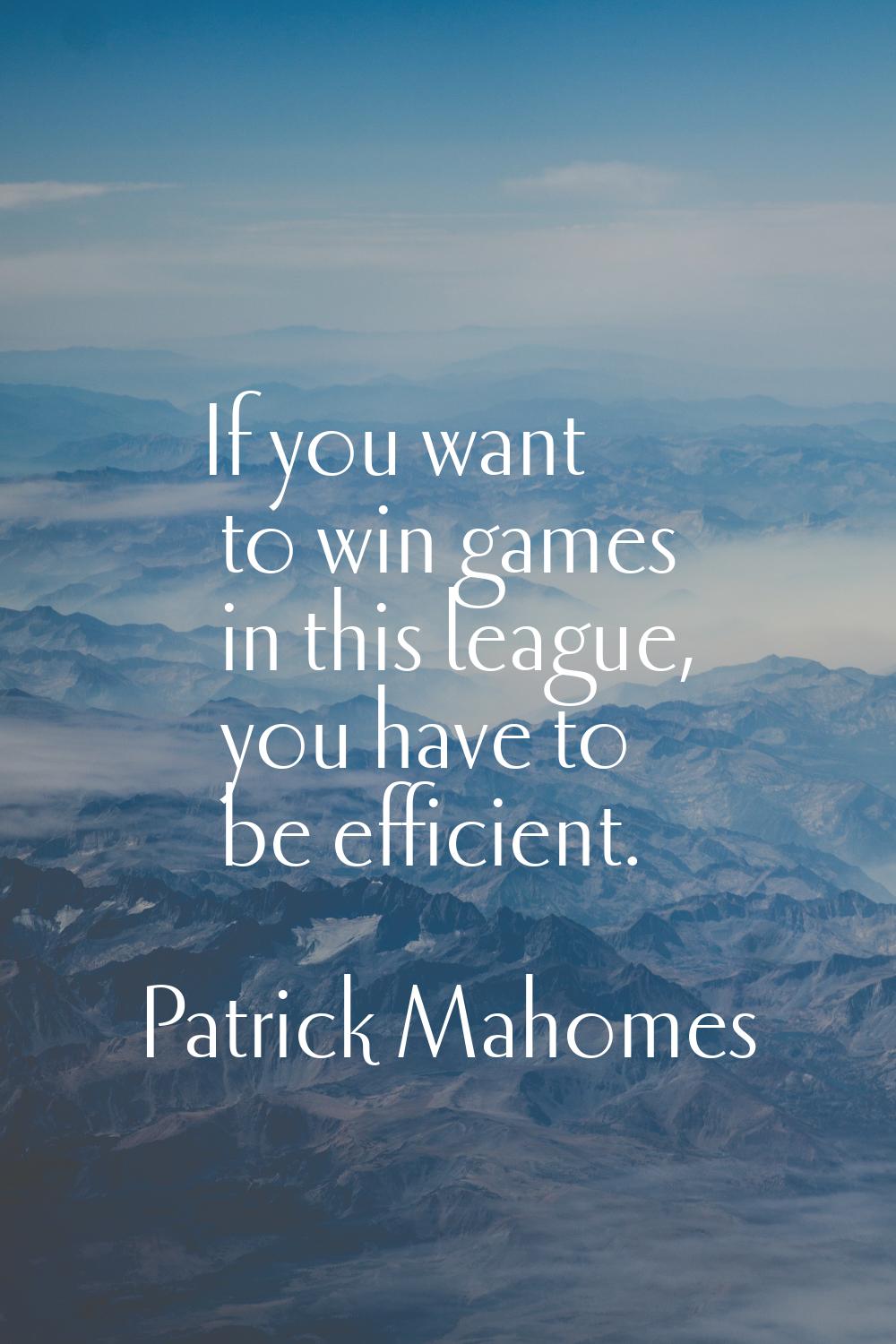 If you want to win games in this league, you have to be efficient.