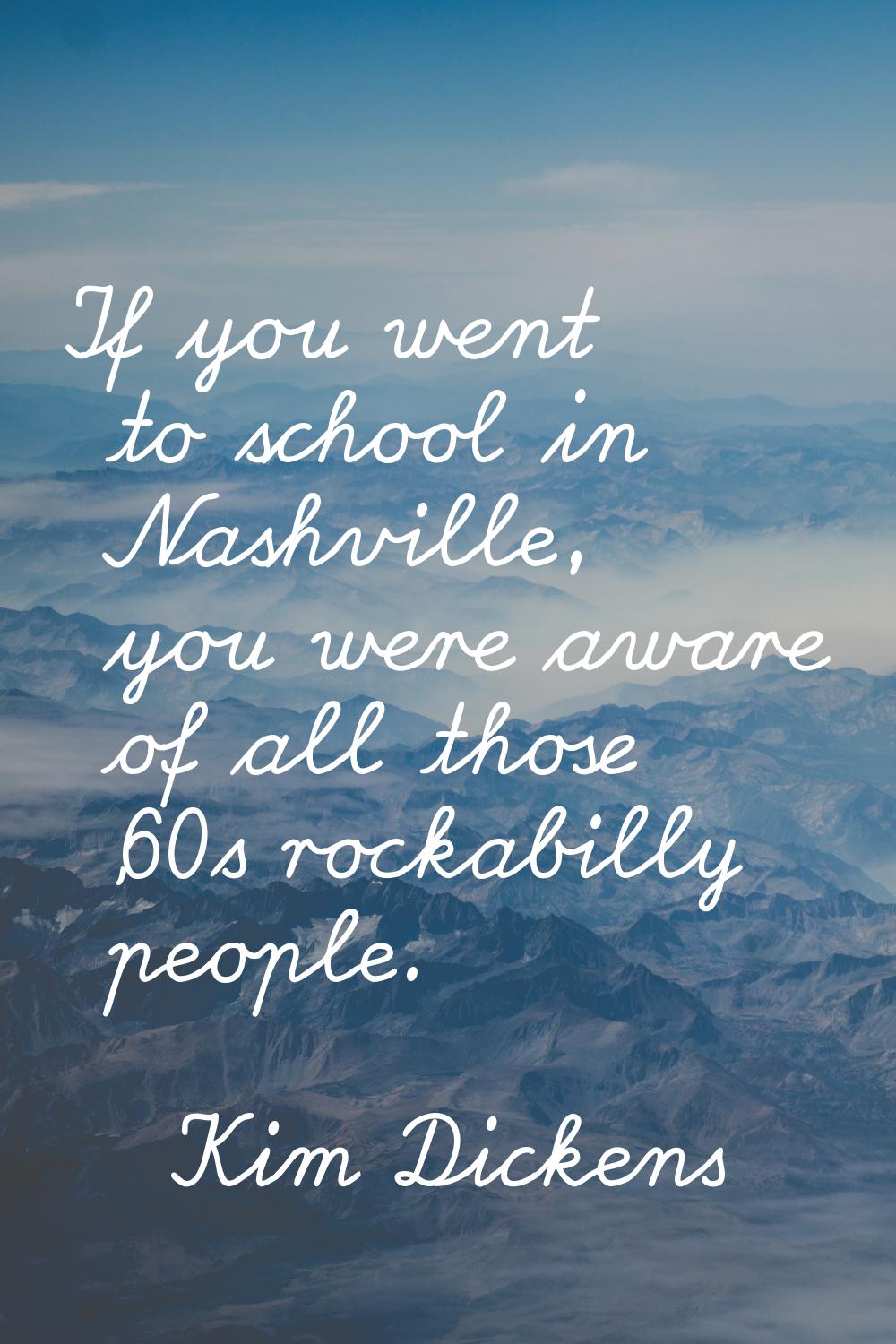 If you went to school in Nashville, you were aware of all those '60s rockabilly people.