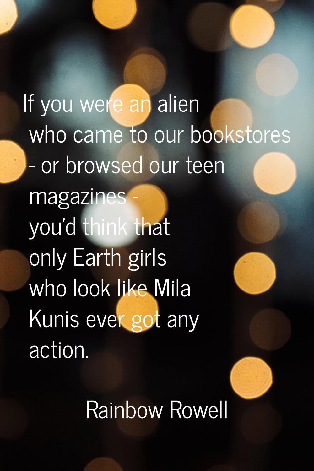 If you were an alien who came to our bookstores - or browsed our teen magazines - you'd think that 