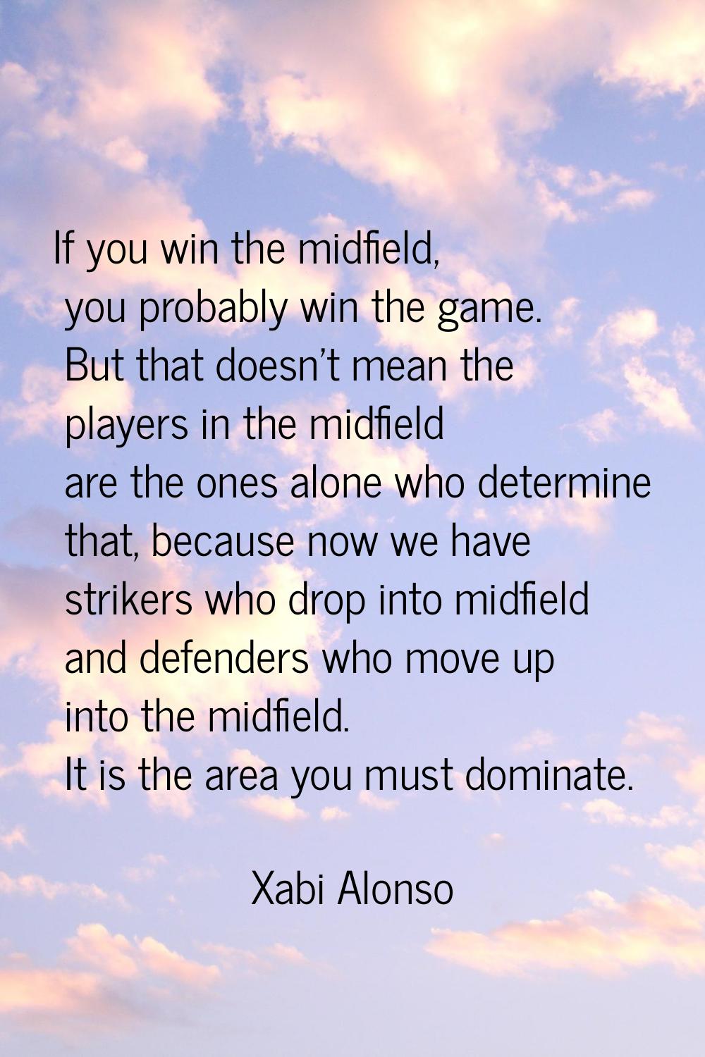 If you win the midfield, you probably win the game. But that doesn't mean the players in the midfie