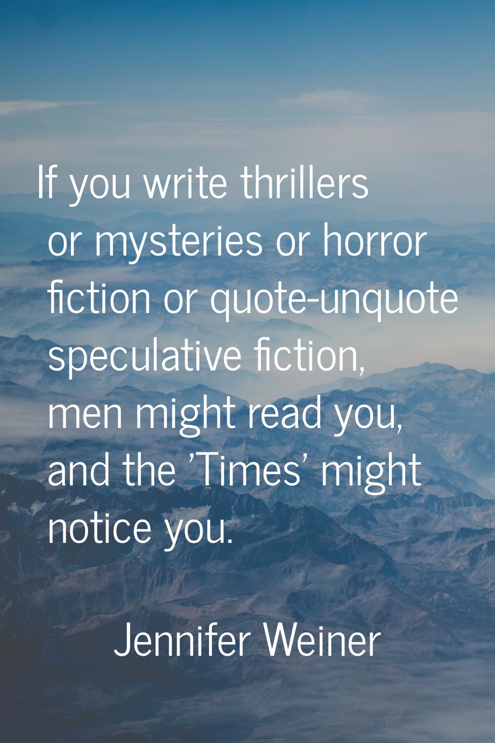 If you write thrillers or mysteries or horror fiction or quote-unquote speculative fiction, men mig
