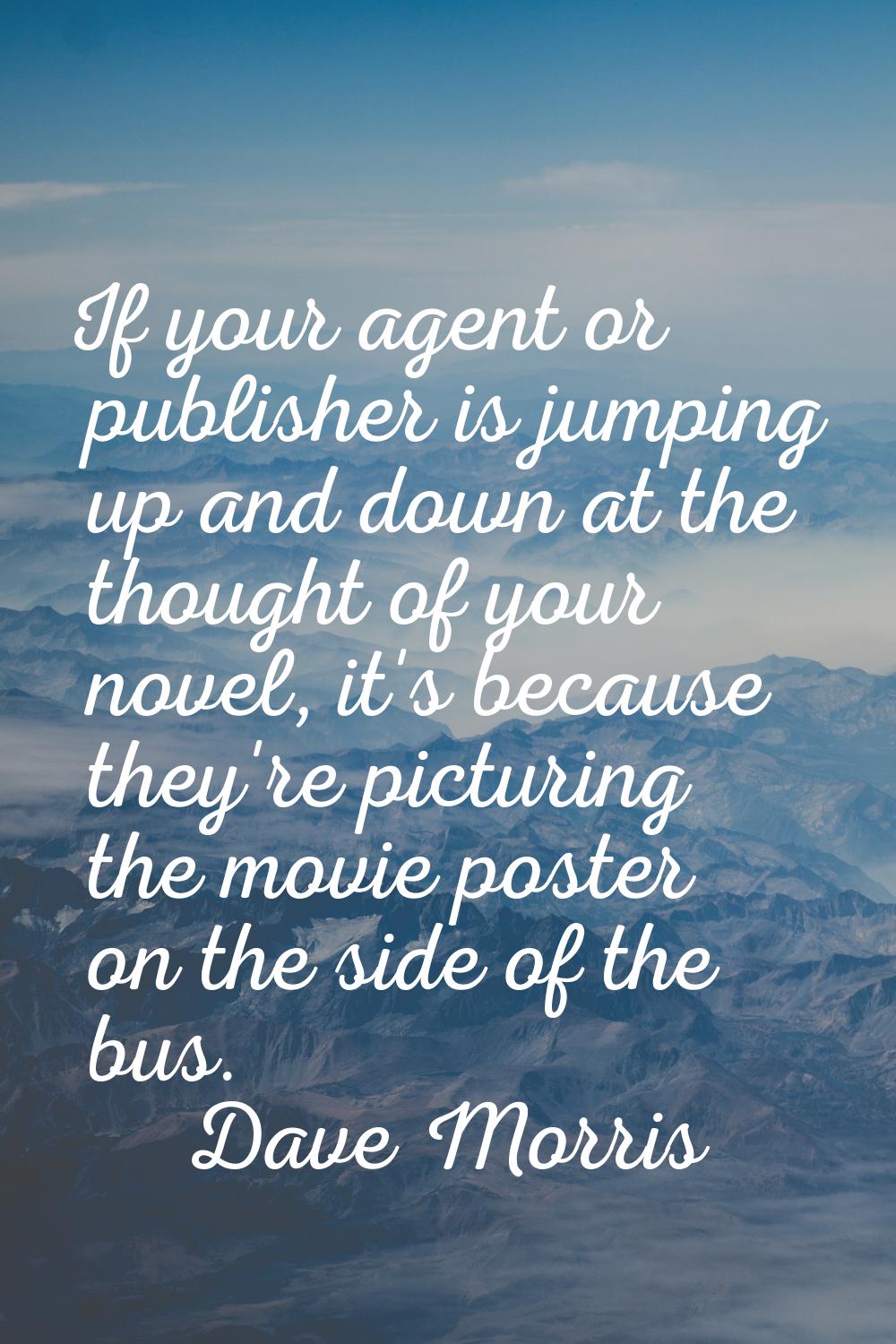 If your agent or publisher is jumping up and down at the thought of your novel, it's because they'r