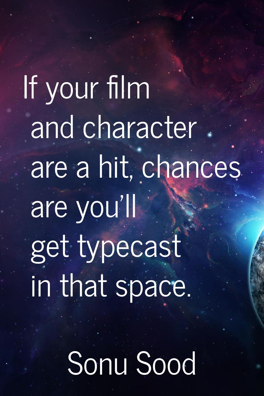 If your film and character are a hit, chances are you'll get typecast in that space.