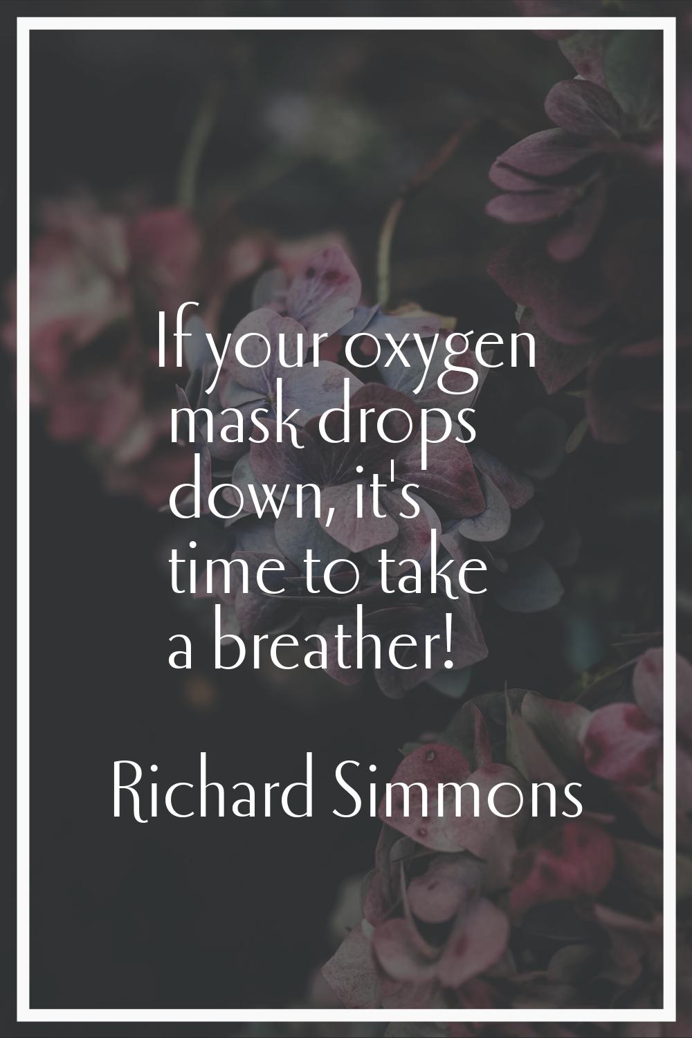 If your oxygen mask drops down, it's time to take a breather!