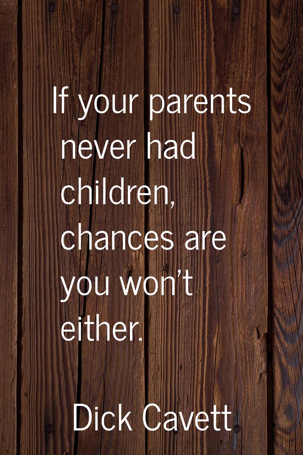 If your parents never had children, chances are you won't either.