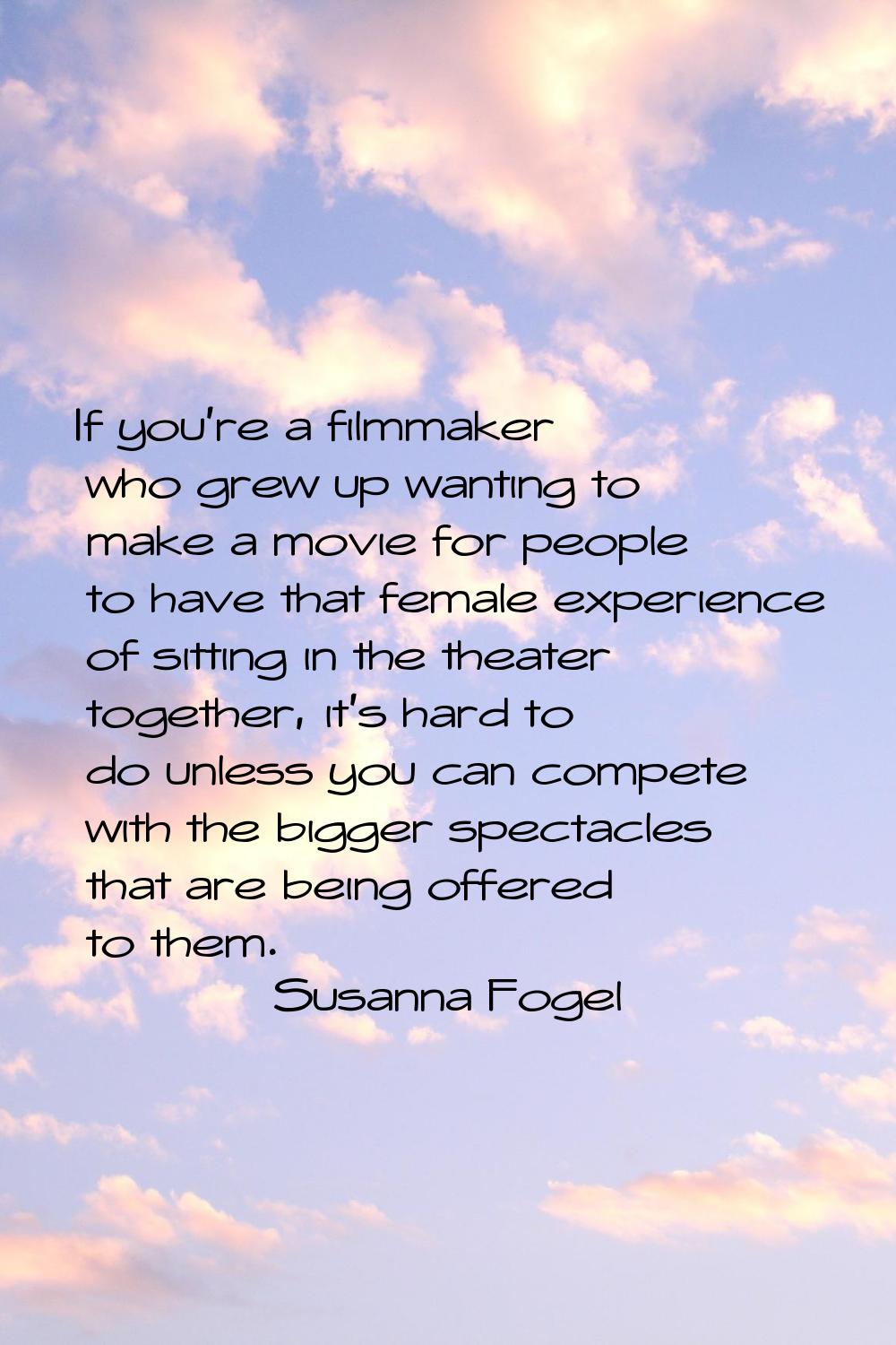 If you're a filmmaker who grew up wanting to make a movie for people to have that female experience
